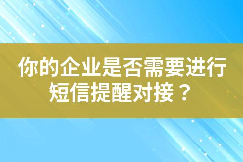 你的企業是否需要進行短信提醒對接？