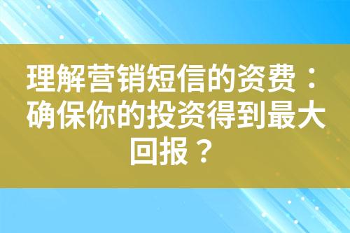 理解營銷短信的資費(fèi)：確保你的投資得到最大回報？