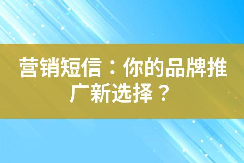 營銷短信：你的品牌推廣新選擇？
